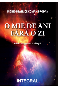 O MIE DE ANI FĂRĂ O ZI (ediția a II-a revăzută și adăugită) - Coman-Prodan Ingrid Beatrice 